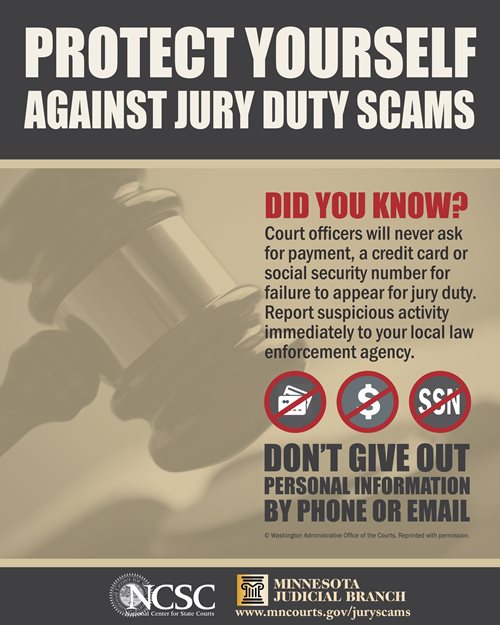 Jury poster: DID YOU KNOW? Court officers will never ask for payment, a credit card or social security number for failure to appear for jury duty. Report suspicious activity to your local law enforcement agency.